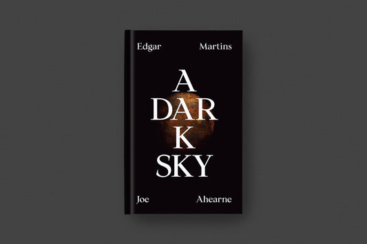 Crude Metaphors Vol 3: Edgar Martins & Joe Ahearne: A Dark Sky
